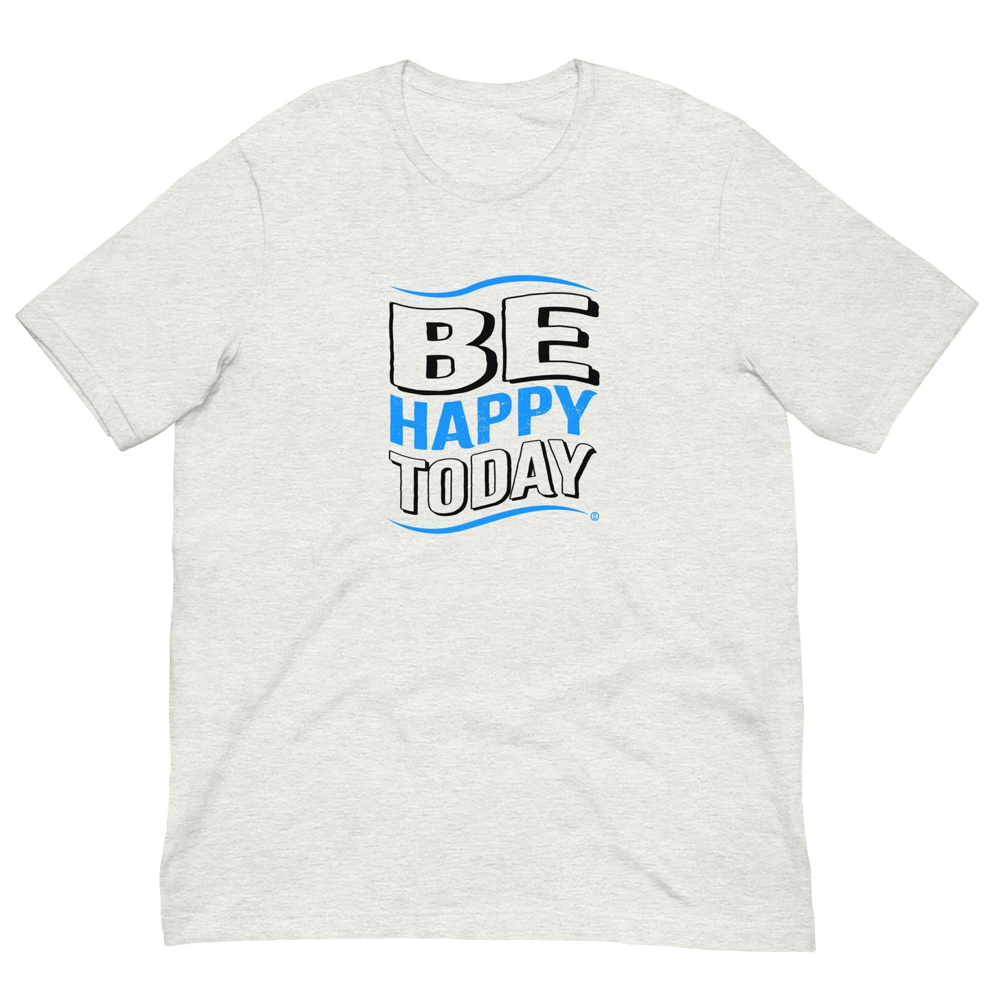 Be Happy Today Unisex T-Shirts